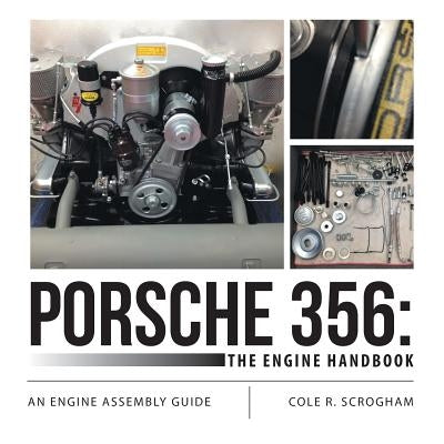 Porsche 356: The Engine Handbook: An Engine Assembly Guide by Scrogham, Cole R.