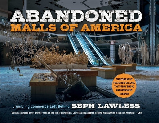 Abandoned Malls of America: Crumbling Commerce Left Behind by Lawless, Seph