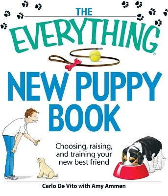 The Everything New Puppy Book: Choosing, Raising, and Training Your New Best Friend by de Vito, Carlo