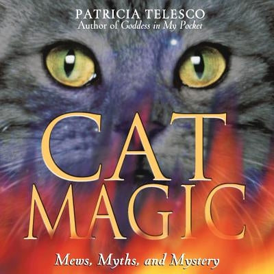 Cat Magic: Mews, Myths, and Mystery by Telesco, Patricia