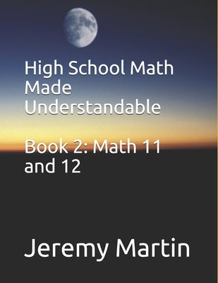 High School Math Made Understandable Book 2: Math 11 and 12 Paperback Independently Published