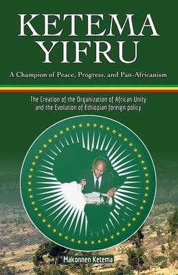 Ketema Yifru: A Champion of Peace, Progress, and African Unity Paperback Independently Published