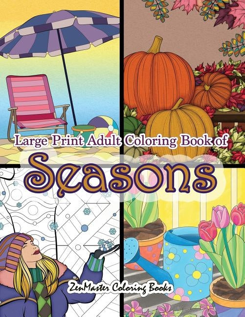 Large Print Adult Coloring Book of Seasons: Simple and Easy Seasons Coloring Book for Adults With over 80 Coloring Pages for Relaxation and Stress Rel by Zenmaster Coloring Books
