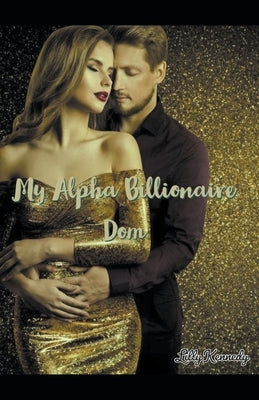 My Alpha Billionaire Dom by Kennedy, Lillith Mykals