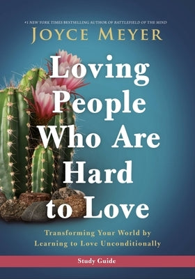 Loving People Who Are Hard to Love Study Guide: Transforming Your World by Learning to Love Unconditionally by Meyer, Joyce