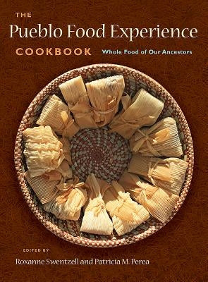 The Pueblo Food Experience Cookbook: Whole Food of Our Ancestors by Swentzell, Roxanne