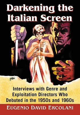 Darkening the Italian Screen: Interviews with Genre and Exploitation Directors Who Debuted in the 1950s and 1960s Paperback McFarland & Company