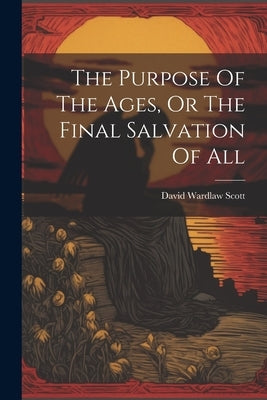 The Purpose Of The Ages, Or The Final Salvation Of All Paperback Legare Street Press