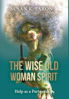 The Wise Old Woman Spirit: Help as a Partnership by Faron, Susan K.