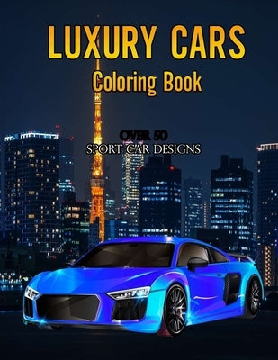 Luxury Cars Coloring Book: Over 50 Sport Car Designs Paperback Independently Published