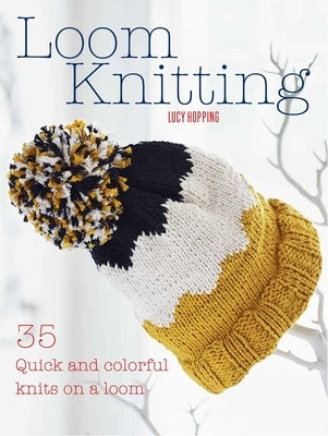 Loom Knitting: 35 Quick and Colorful Knits on a Loom by Hopping, Lucy