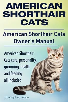 American Shorthair Cats. American Shorthair care, personality, health, grooming and feeding all included. American Shorthair Cats Owner's Manual. by Hendisson, Harvey