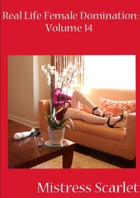 Real Life Female Domination: Volume 14 by Scarlet, Mistress