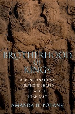 Brotherhood of Kings: How International Relations Shaped the Ancient Near East Paperback Oxford University Press, USA