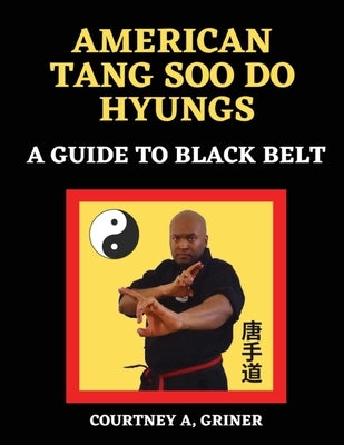 American Tang Soo Do Hyungs: A Guide to Black Belt by Griner, Courtney Antoine