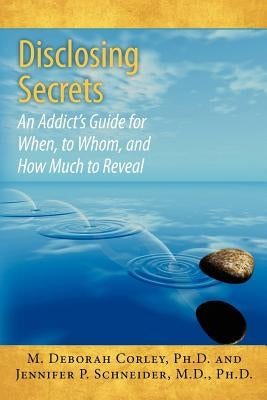 Disclosing Secrets: An Addict's Guide for When, to Whom, and How Much to Reveal by Schneider M. D., Jennifer P.