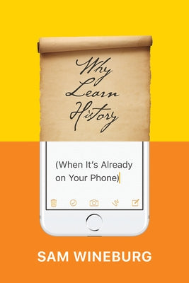 Why Learn History (When It's Already on Your Phone) Paperback University of Chicago Press