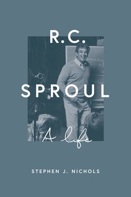 R. C. Sproul: A Life by Nichols, Stephen J.