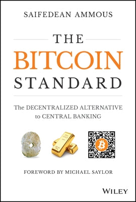 The Bitcoin Standard: The Decentralized Alternative to Central Banking by Ammous, Saifedean
