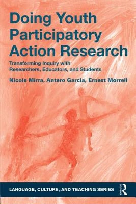 Doing Youth Participatory Action Research: Transforming Inquiry with Researchers, Educators, and Students by Mirra, Nicole