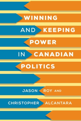 Winning and Keeping Power in Canadian Politics Paperback University of Toronto Press