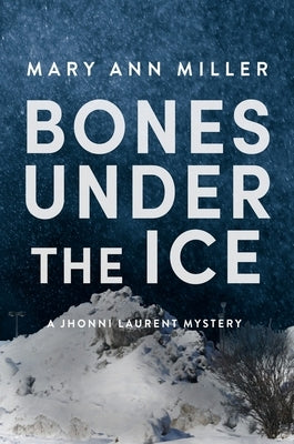 Bones Under the Ice: Volume 1 by Miller, Mary Ann
