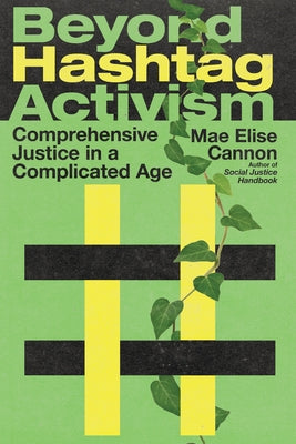 Beyond Hashtag Activism: Comprehensive Justice in a Complicated Age by Cannon, Mae Elise
