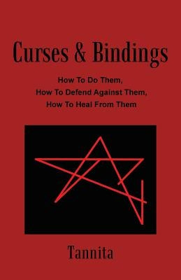 Curses & Bindings: How to Do Them, How to Defend Against Them, How to Heal from Them by Tannita