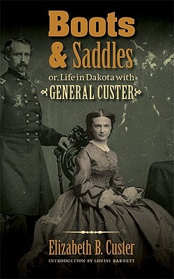 Boots and Saddles: Or, Life in Dakota with General Custer by Custer, Elizabeth B.