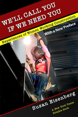 We'll Call You If We Need You: Experiences of Women Working Construction by Eisenberg, Susan