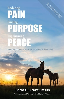 Enduring Pain, Finding Purpose, Experiencing Peace: Daily Devotions Inspired by the Animals of New Life Trails Paperback Trilogy Christian Publishing