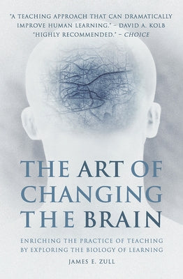 The Art of Changing the Brain: Enriching the Practice of Teaching by Exploring the Biology of Learning by Zull, James E.