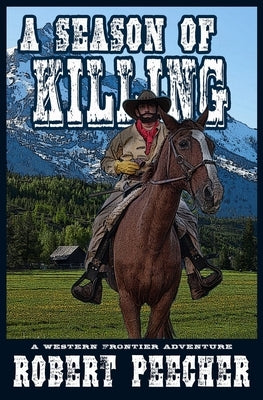 A Season of Killing: A Western Frontier Adventure by Peecher, Robert