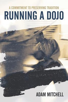 Running A Dojo: A Commitment To Preserving Tradition Paperback Lulu Publishing Services
