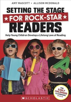 Setting the Stage for Rock-Star Readers: Help Young Children Develop a Lifelong Love of Reading Scholastic Teaching Resources