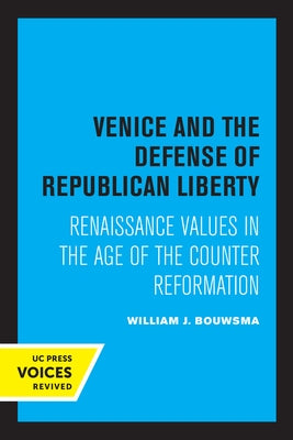 Venice and the Defense of Republican Liberty: Renaissance Values in the Age of the Counter Reformation Paperback University of California Press