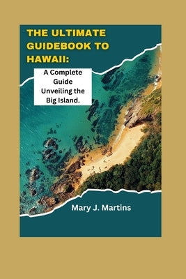 The Ultimate Guidebook to Hawaii: A Complete Guide Unveiling the Big Island Paperback Independently Published