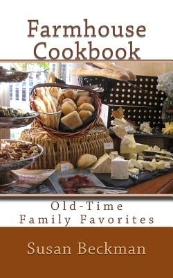 Farmhouse Cookbook: Old-Time Family Favorites Paperback Susan Beckman