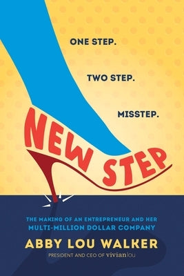 New Step: The Making of an Entrepreneur and Her Multi-Million Dollar Company by Walker, Abby Lou