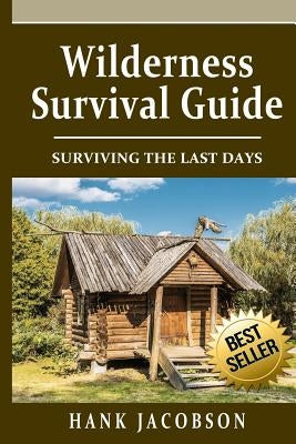 Wilderness Survival Guide: A Complete Wilderness Survival Guide by Jacobson, Hank