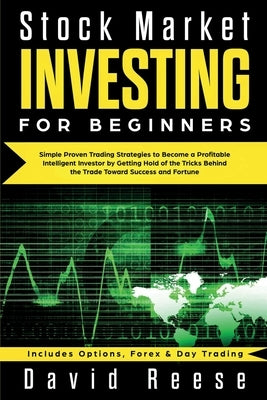 Stock Market Investing for Beginners: Simple Proven Trading Strategies to Become a Profitable Intelligent Investor by Getting Hold of the Tricks Behin by Reese, David