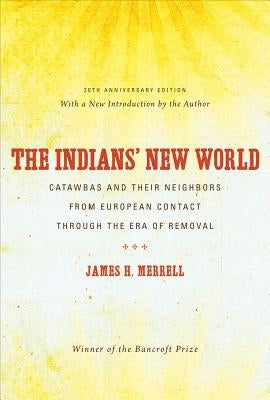 The Indians' New World: Catawbas and Their Neighbors from European Contact through the Era of Removal by Merrell, James H.