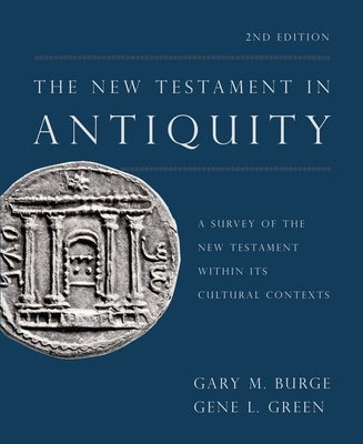 The New Testament in Antiquity, 2nd Edition: A Survey of the New Testament Within Its Cultural Contexts by Burge, Gary M.