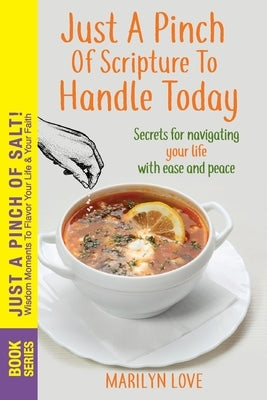 JUST A PINCH of Scripture to Handle TODAY: Secrets for Navigating Your Life With Ease and Peace Paperback Impact Driven Publishing