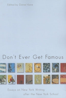 Don't Ever Get Famous: Essays on New York Writing After the New York School Paperback Dalkey Archive Press