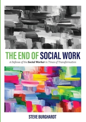 The End of Social Work: A Defense of the Social Worker in Times of Transformation Paperback Cognella Academic Publishing