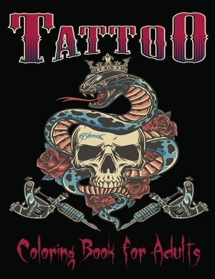 Tattoo Coloring Book For Adults: Over 85Coloring Pages For Adult Relaxation With Beautiful Modern Tattoo Designs Such As Sugar Skulls, Hearts, Roses a Paperback Independently Published