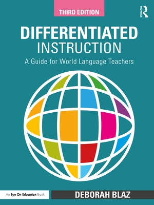 Differentiated Instruction: A Guide for World Language Teachers by Blaz, Deborah