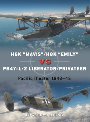 H6k "Mavis"/H8k "Emily" Vs Pb4y-1/2 Liberator/Privateer: Pacific Theater 1943-45 Paperback Osprey Publishing (UK)