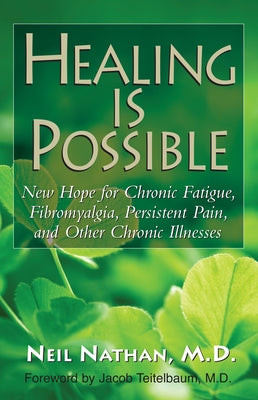 Healing Is Possible: New Hope for Chronic Fatigue, Fibromyalgia, Persistent Pain, and Other Chronic Illnesses by Nathan, Neil